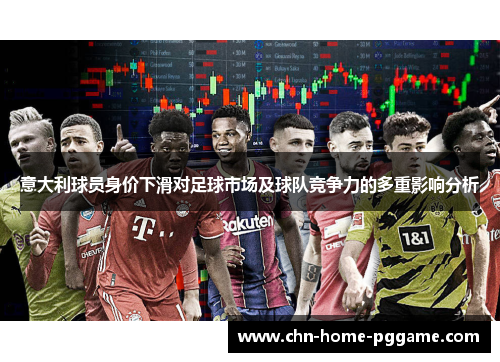 意大利球员身价下滑对足球市场及球队竞争力的多重影响分析