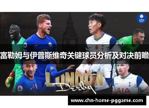 富勒姆与伊普斯维奇关键球员分析及对决前瞻