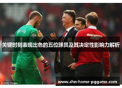 关键时刻表现出色的五位球员及其决定性影响力解析