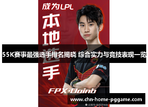 55K赛事最强选手排名揭晓 综合实力与竞技表现一览