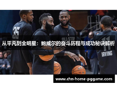 从平凡到全明星：鲍威尔的奋斗历程与成功秘诀解析