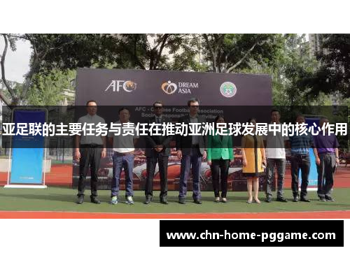 亚足联的主要任务与责任在推动亚洲足球发展中的核心作用
