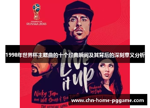 1998年世界杯主题曲的十个经典瞬间及其背后的深刻意义分析