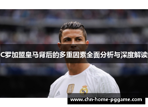 C罗加盟皇马背后的多重因素全面分析与深度解读