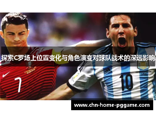 探索C罗场上位置变化与角色演变对球队战术的深远影响