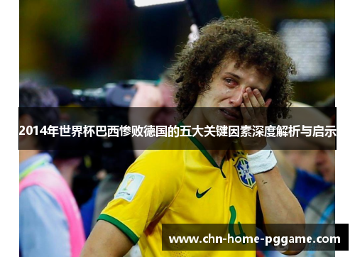 2014年世界杯巴西惨败德国的五大关键因素深度解析与启示