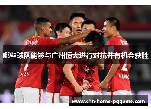 哪些球队能够与广州恒大进行对抗并有机会获胜