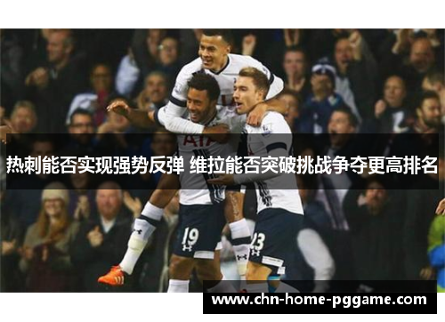 热刺能否实现强势反弹 维拉能否突破挑战争夺更高排名