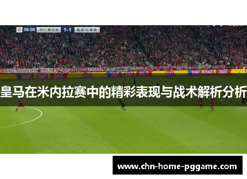 皇马在米内拉赛中的精彩表现与战术解析分析