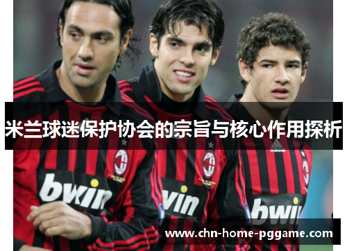 米兰球迷保护协会的宗旨与核心作用探析