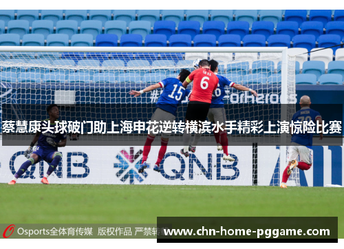 蔡慧康头球破门助上海申花逆转横滨水手精彩上演惊险比赛