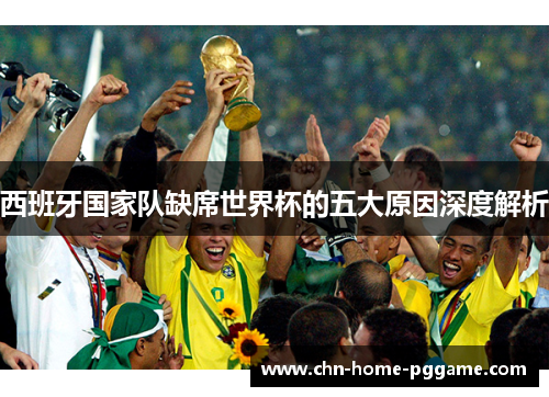 西班牙国家队缺席世界杯的五大原因深度解析