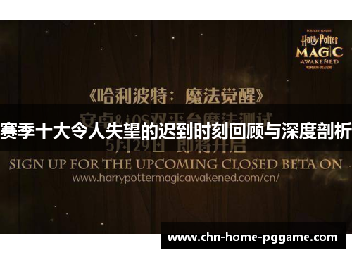 赛季十大令人失望的迟到时刻回顾与深度剖析