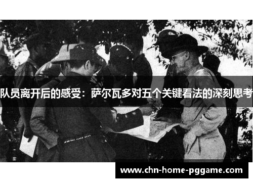 队员离开后的感受：萨尔瓦多对五个关键看法的深刻思考