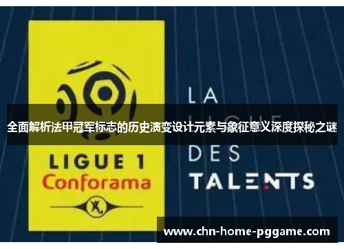 全面解析法甲冠军标志的历史演变设计元素与象征意义深度探秘之谜