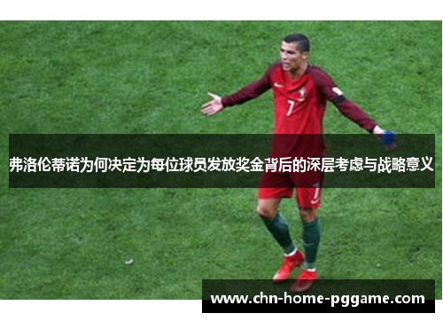 弗洛伦蒂诺为何决定为每位球员发放奖金背后的深层考虑与战略意义 弗洛伦蒂诺为何决定为每位球员发放奖金背后的深层考虑与战略意义