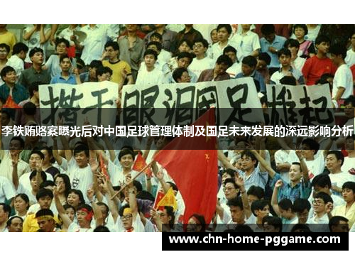 李铁贿赂案曝光后对中国足球管理体制及国足未来发展的深远影响分析 李铁贿赂案曝光后对中国足球管理体制及国足未来发展的深远影响分析