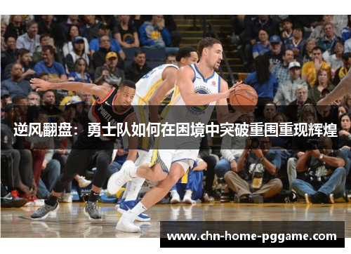 逆风翻盘：勇士队如何在困境中突破重围重现辉煌